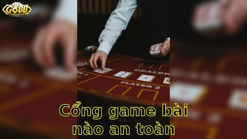 Cổng Game Bài Nào An Toàn Nhất – Lựa Chọn Đáng Tin Cậy Để Chơi